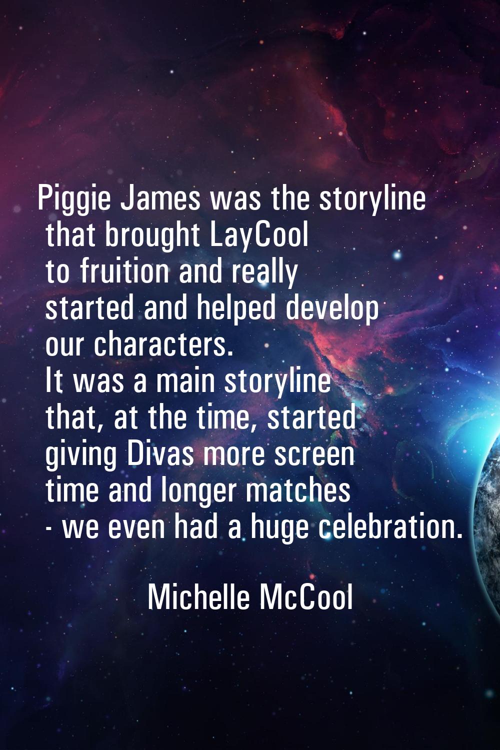 Piggie James was the storyline that brought LayCool to fruition and really started and helped devel