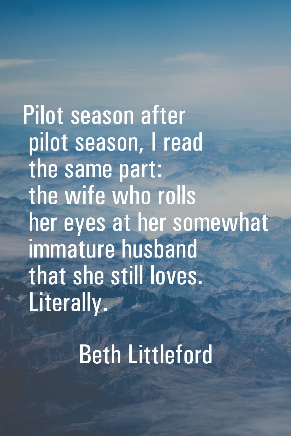 Pilot season after pilot season, I read the same part: the wife who rolls her eyes at her somewhat 
