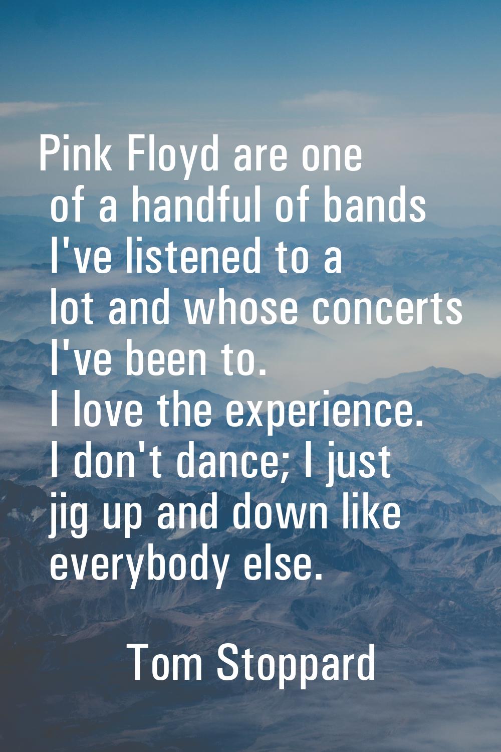 Pink Floyd are one of a handful of bands I've listened to a lot and whose concerts I've been to. I 