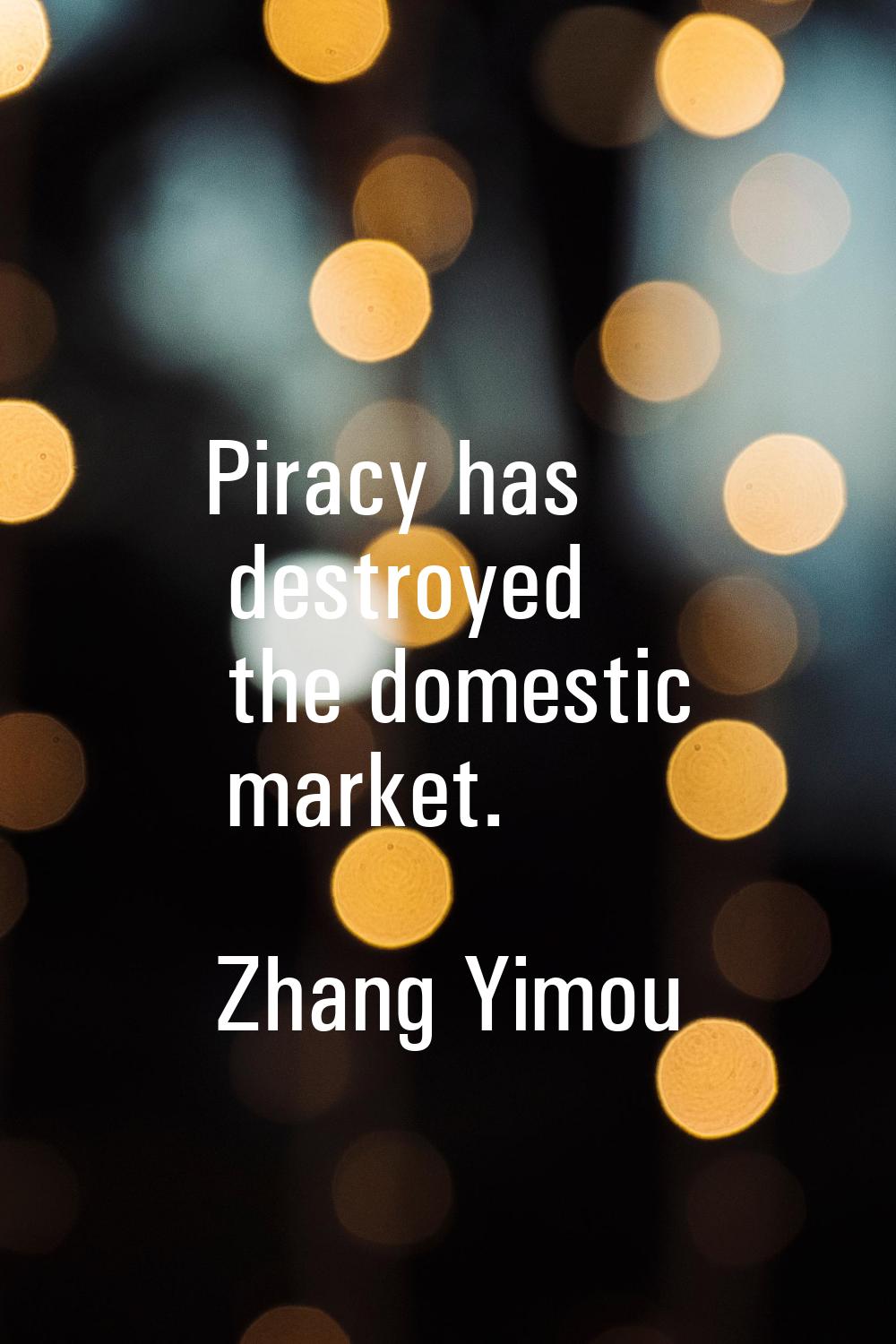 Piracy has destroyed the domestic market.