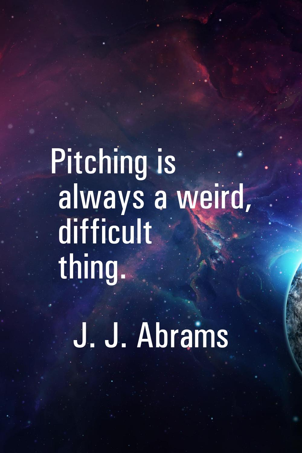 Pitching is always a weird, difficult thing.