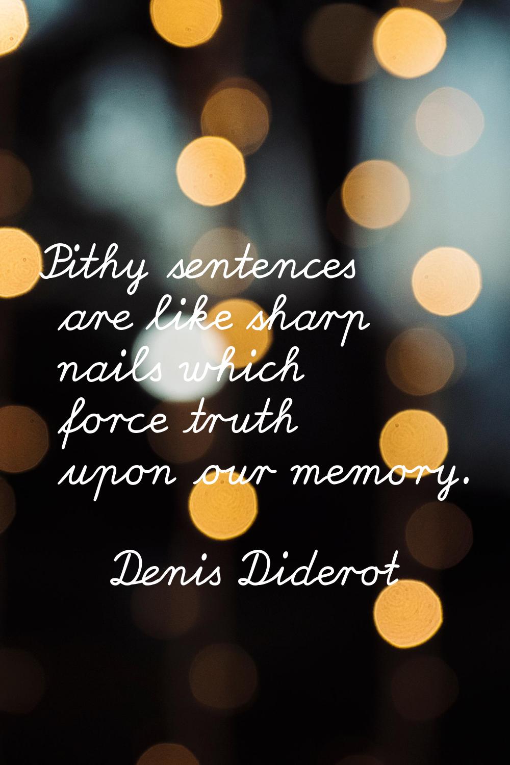 Pithy sentences are like sharp nails which force truth upon our memory.
