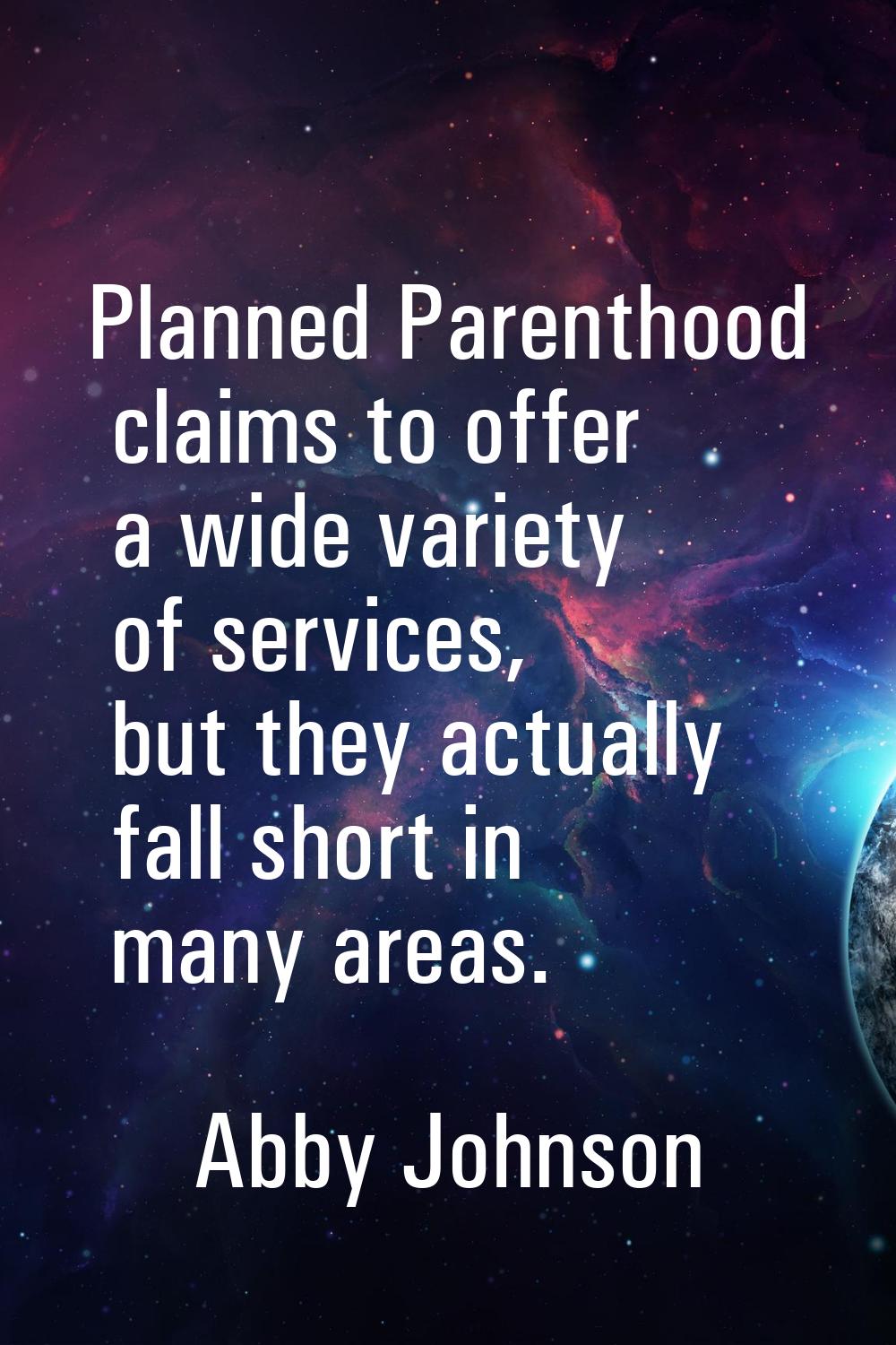 Planned Parenthood claims to offer a wide variety of services, but they actually fall short in many