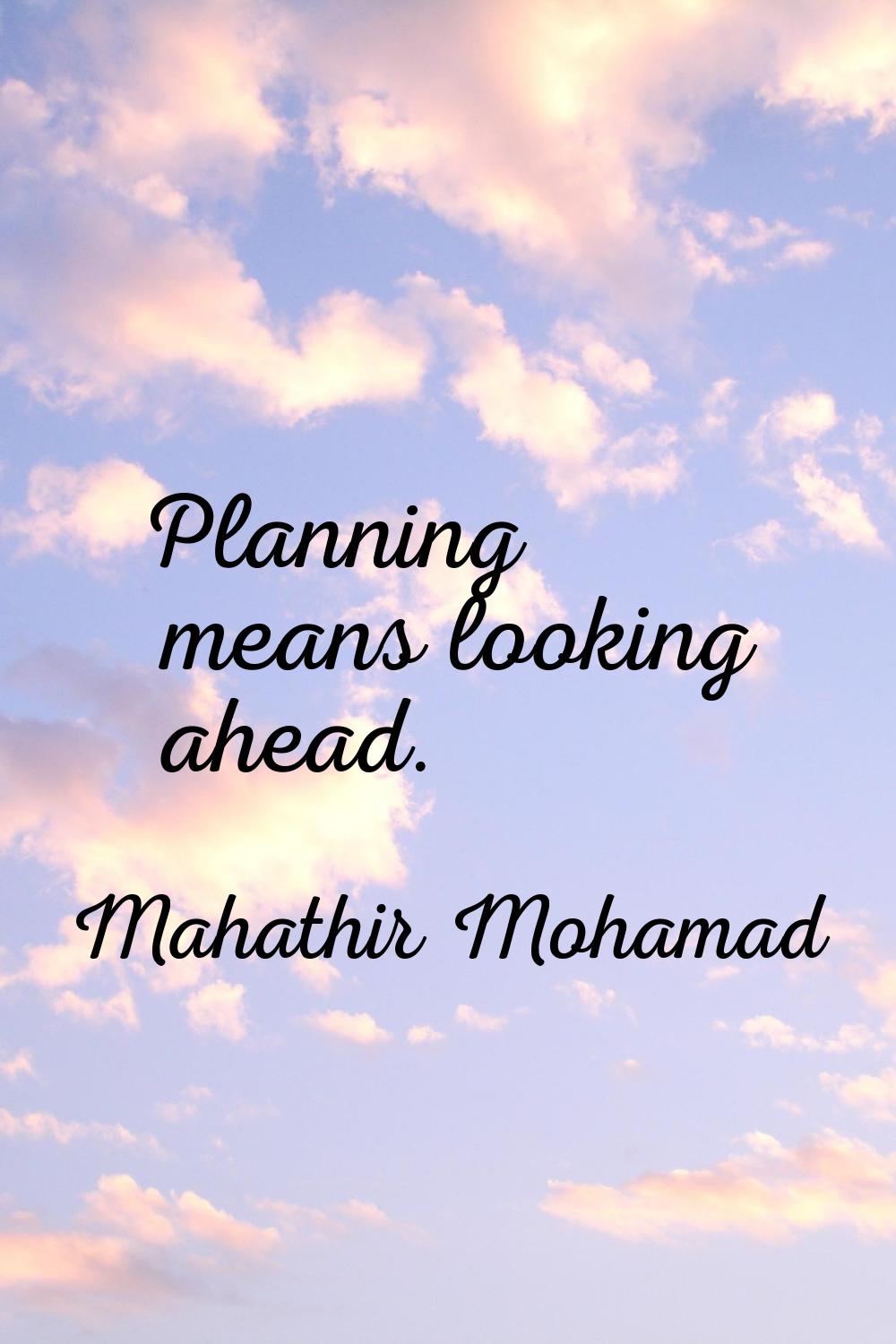 Planning means looking ahead.