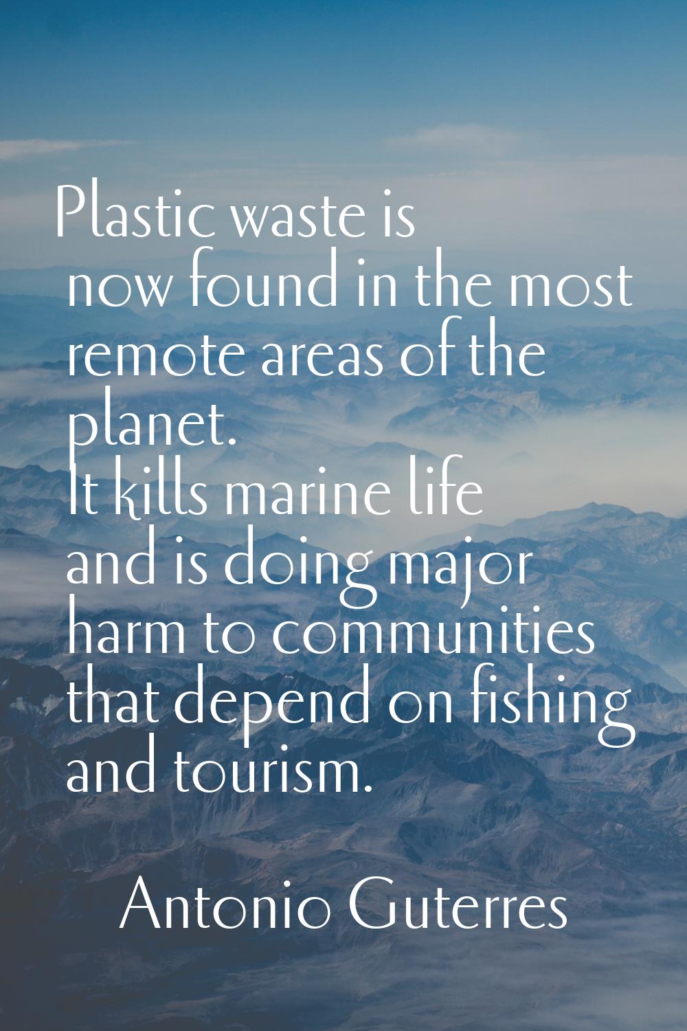 Plastic waste is now found in the most remote areas of the planet. It kills marine life and is doin