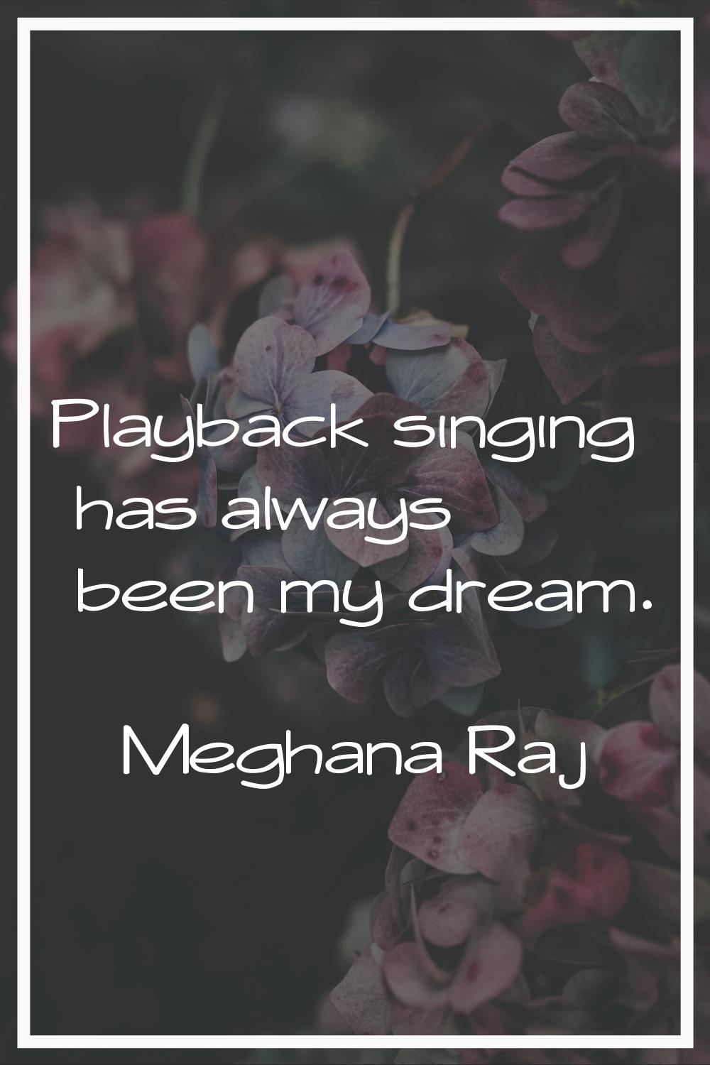 Playback singing has always been my dream.