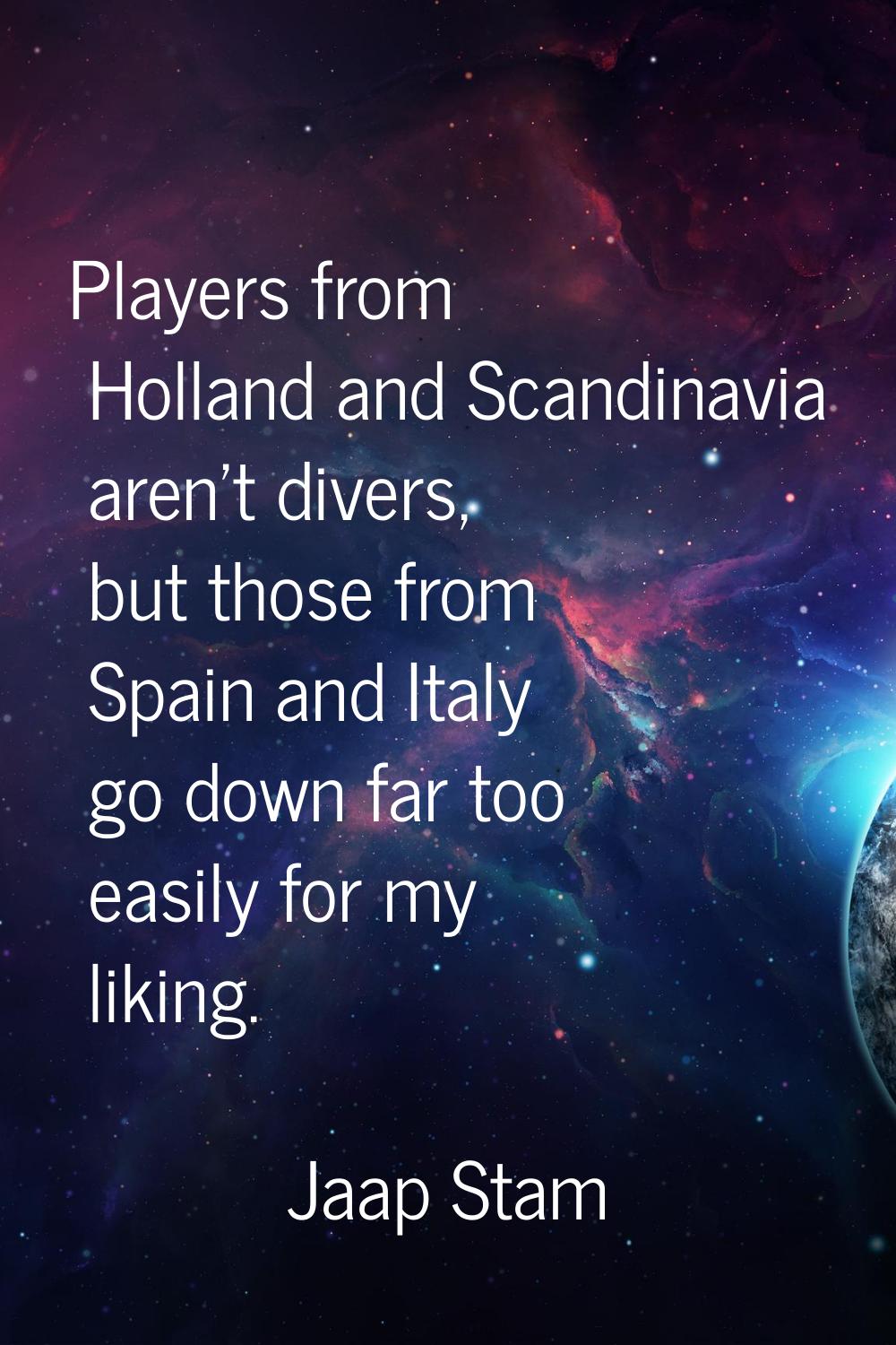 Players from Holland and Scandinavia aren't divers, but those from Spain and Italy go down far too 