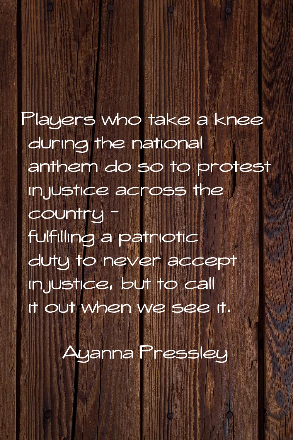 Players who take a knee during the national anthem do so to protest injustice across the country - 