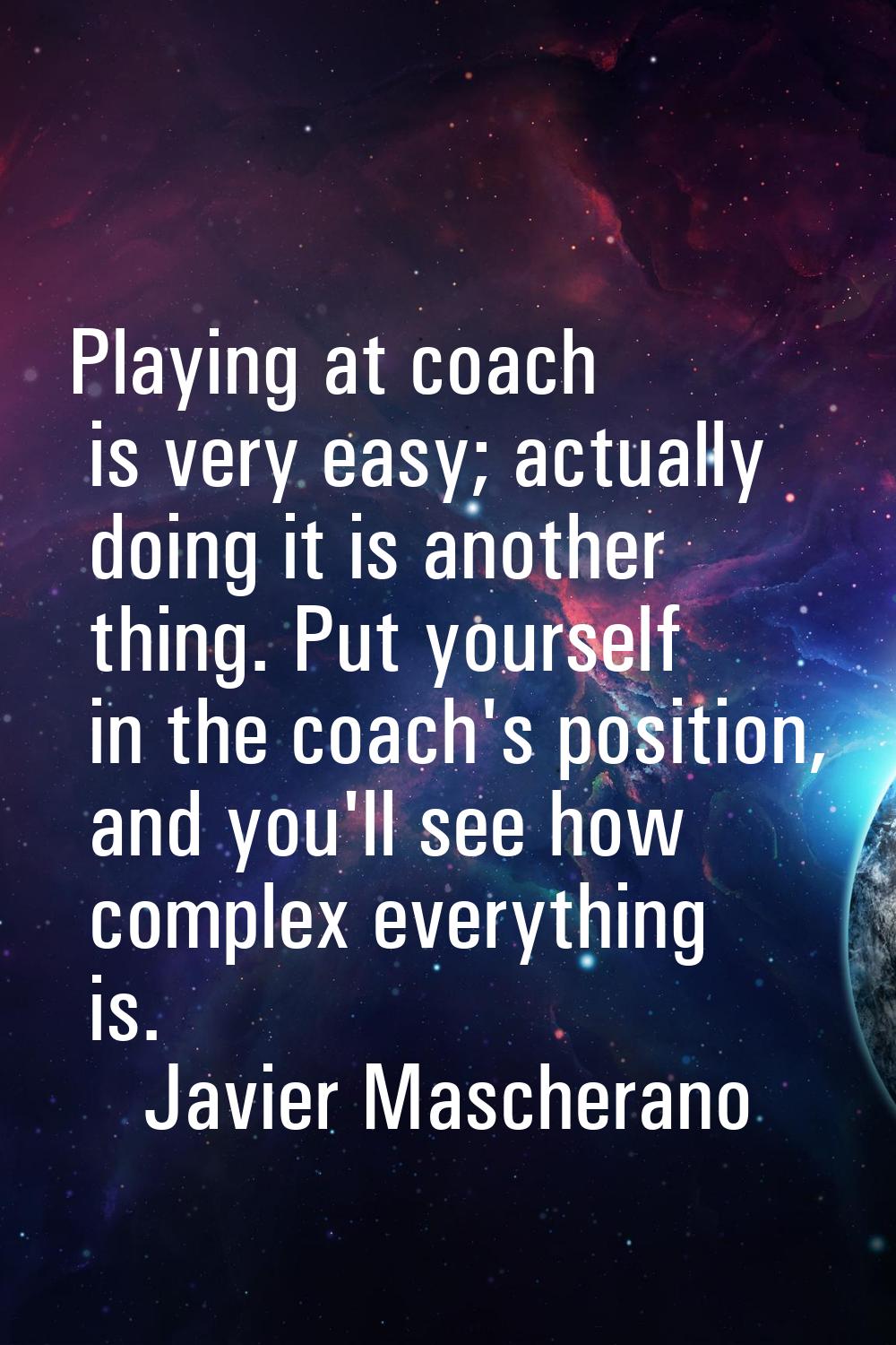 Playing at coach is very easy; actually doing it is another thing. Put yourself in the coach's posi
