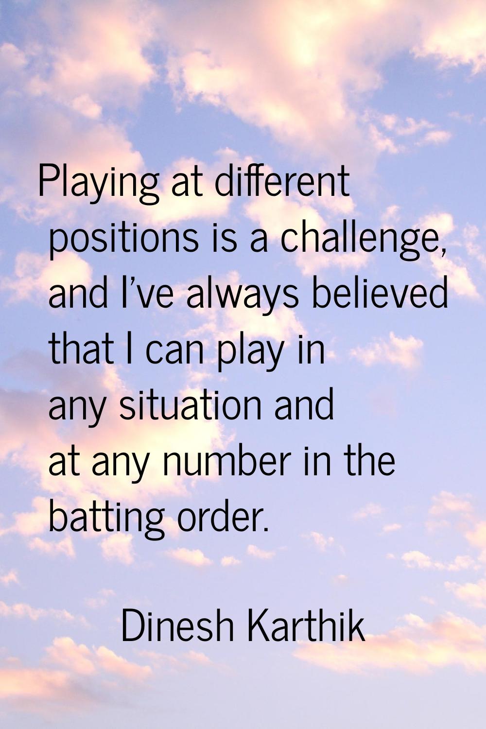 Playing at different positions is a challenge, and I've always believed that I can play in any situ