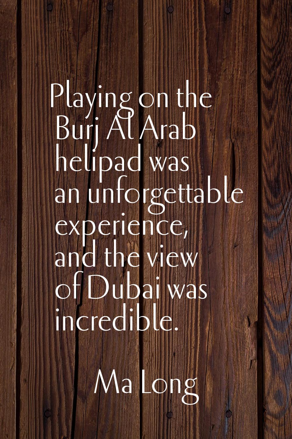 Playing on the Burj Al Arab helipad was an unforgettable experience, and the view of Dubai was incr