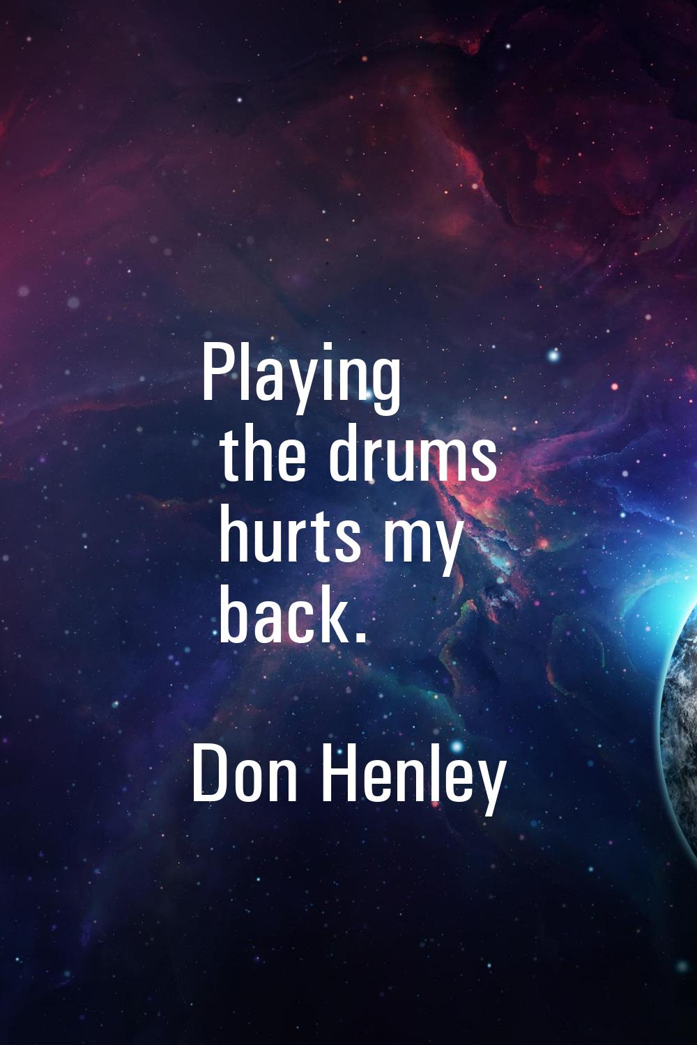 Playing the drums hurts my back.