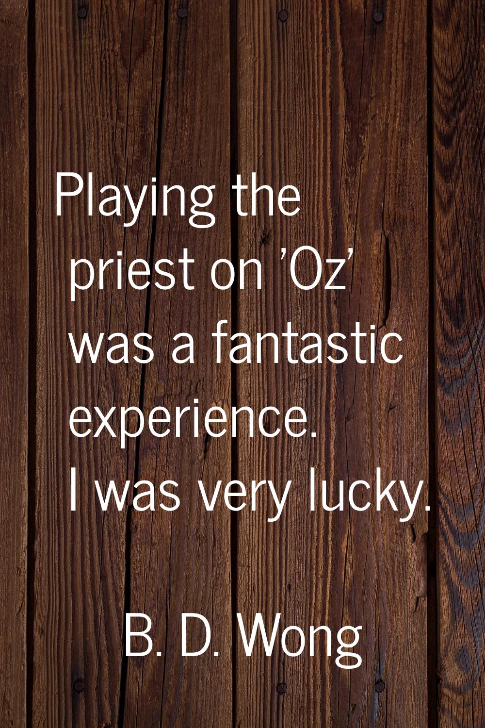 Playing the priest on 'Oz' was a fantastic experience. I was very lucky.