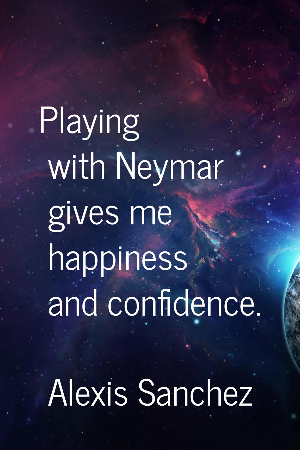 Playing with Neymar gives me happiness and confidence.