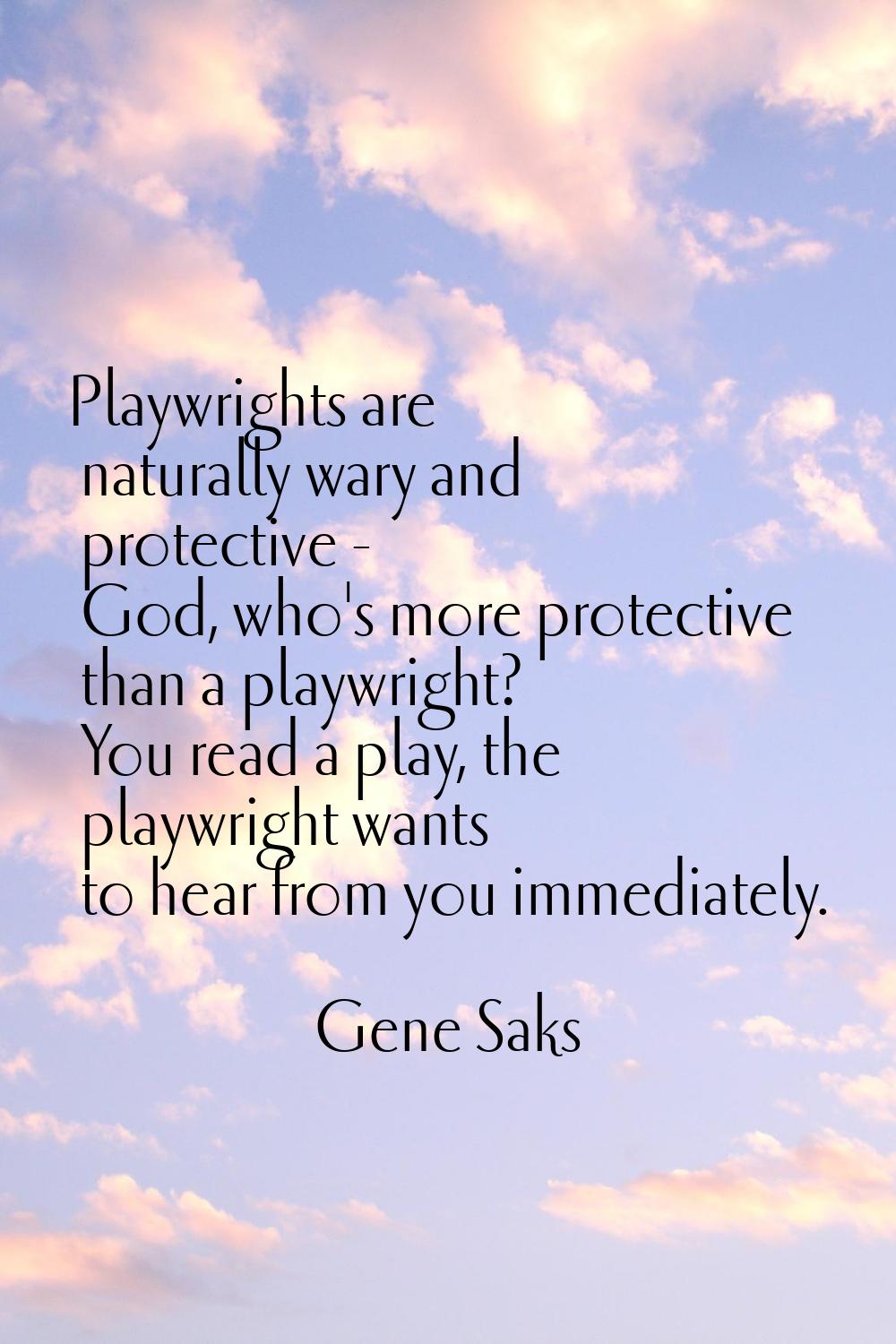 Playwrights are naturally wary and protective - God, who's more protective than a playwright? You r