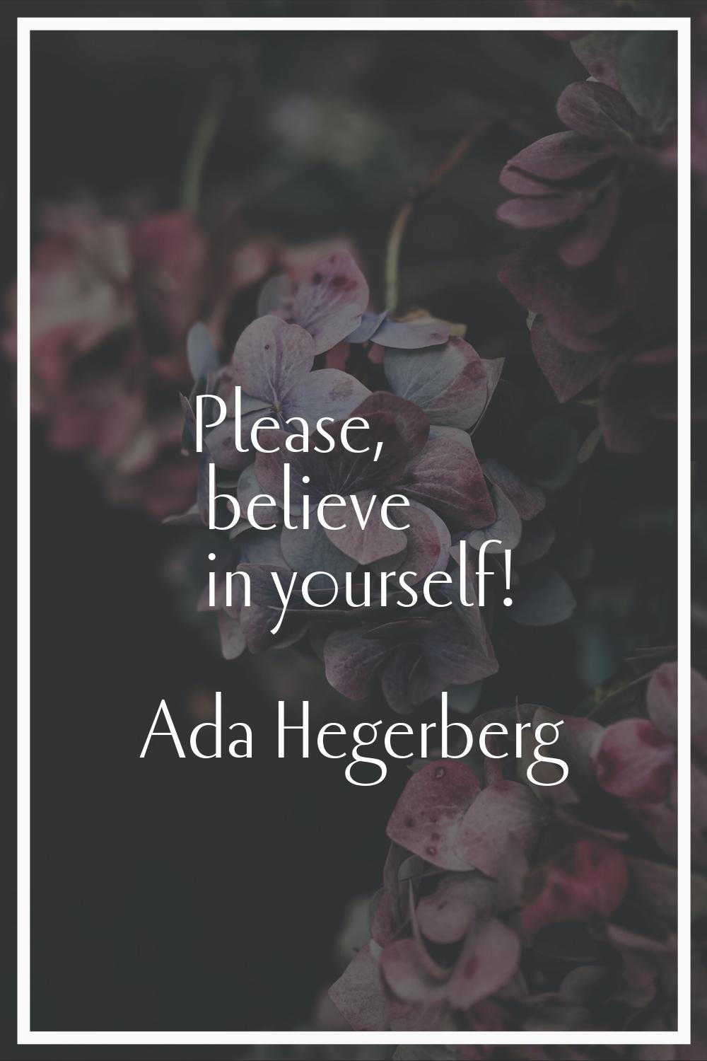 Please, believe in yourself!