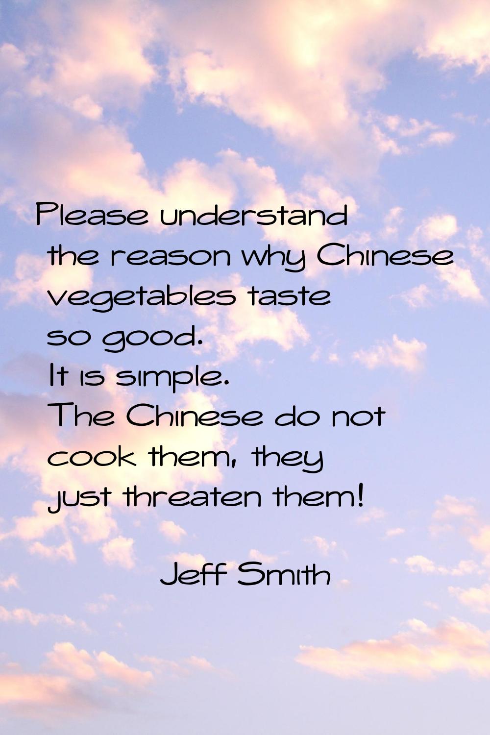 Please understand the reason why Chinese vegetables taste so good. It is simple. The Chinese do not