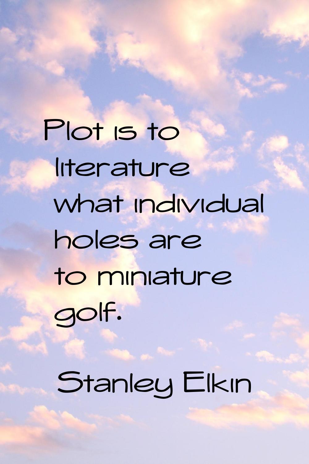 Plot is to literature what individual holes are to miniature golf.