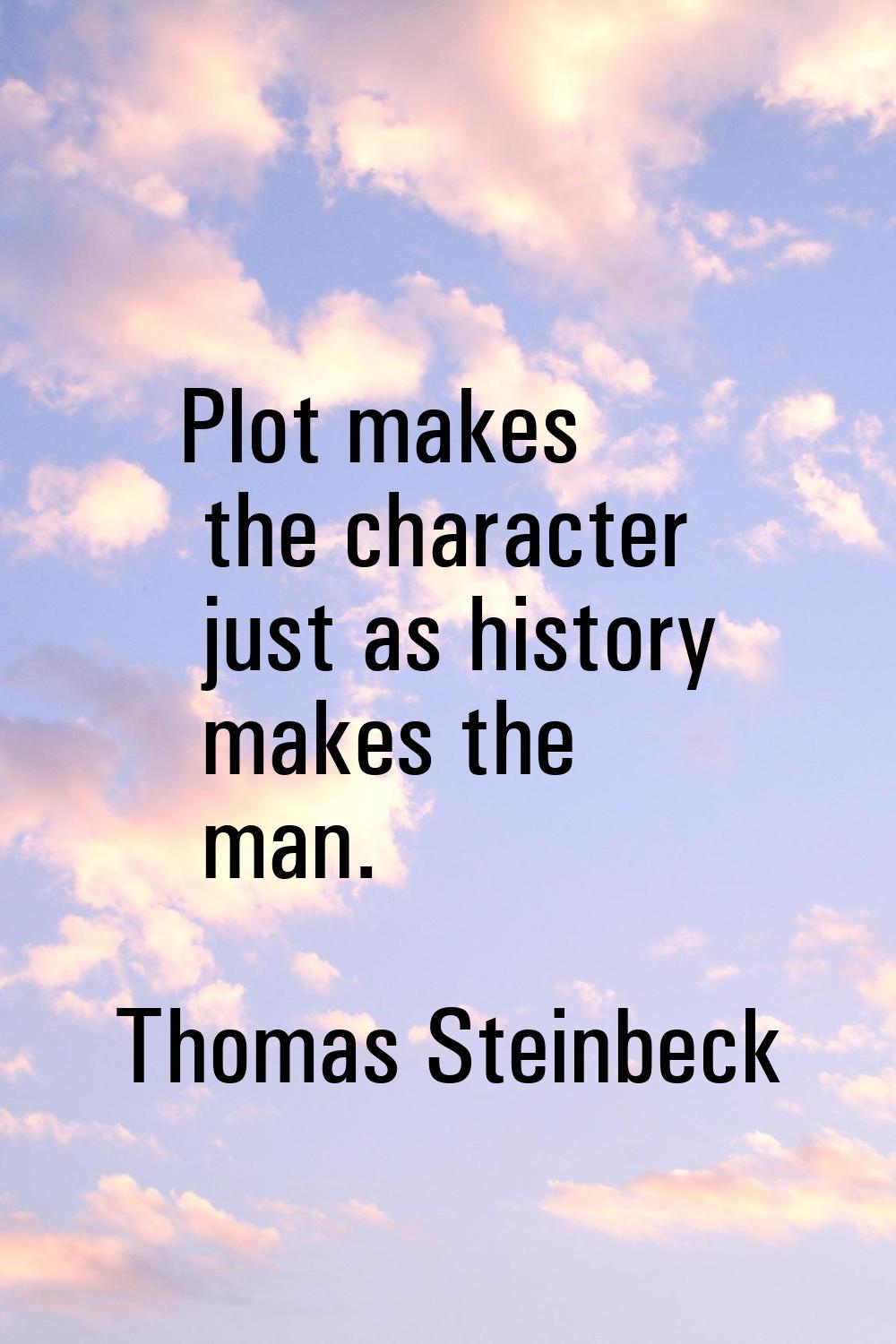 Plot makes the character just as history makes the man.