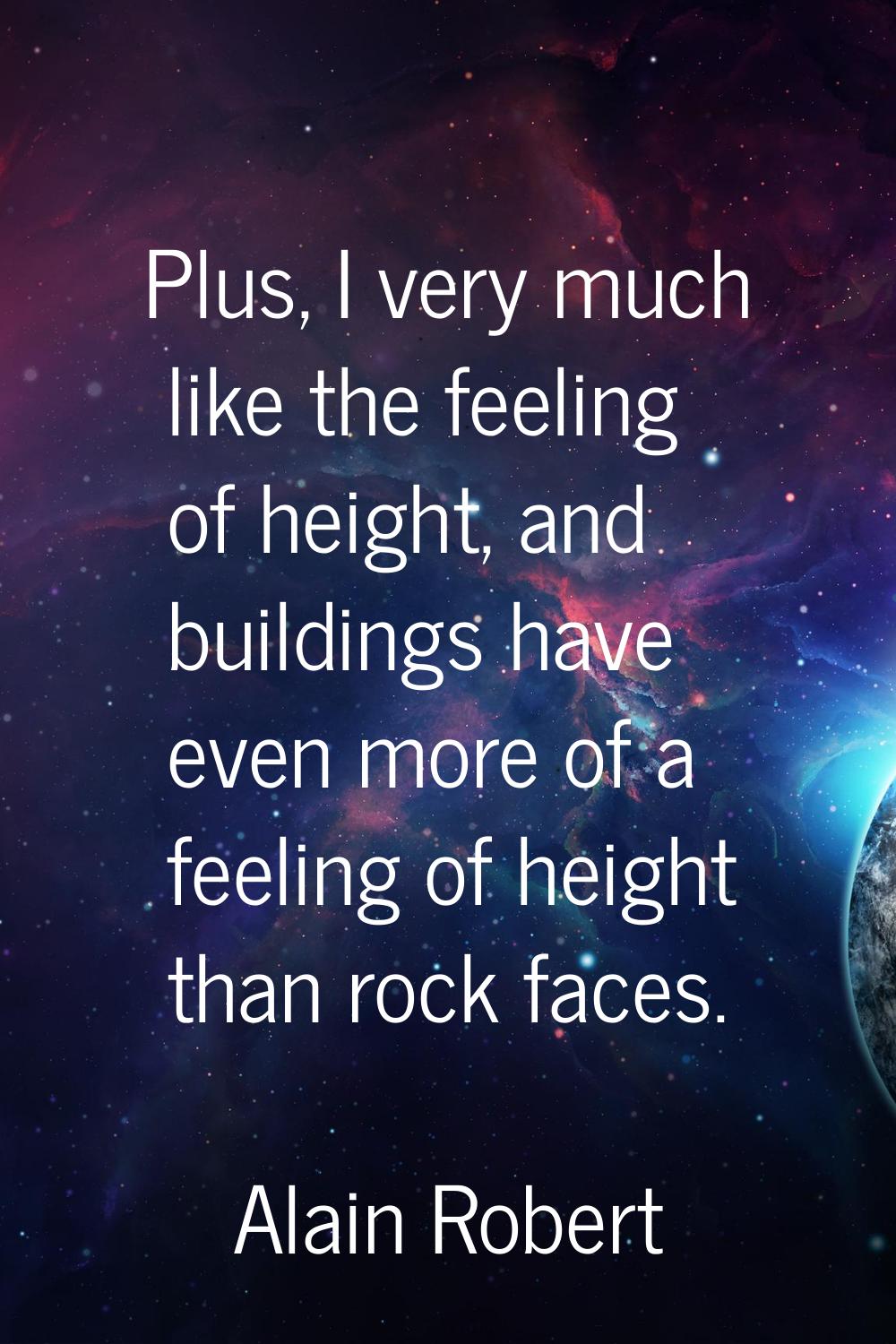 Plus, I very much like the feeling of height, and buildings have even more of a feeling of height t