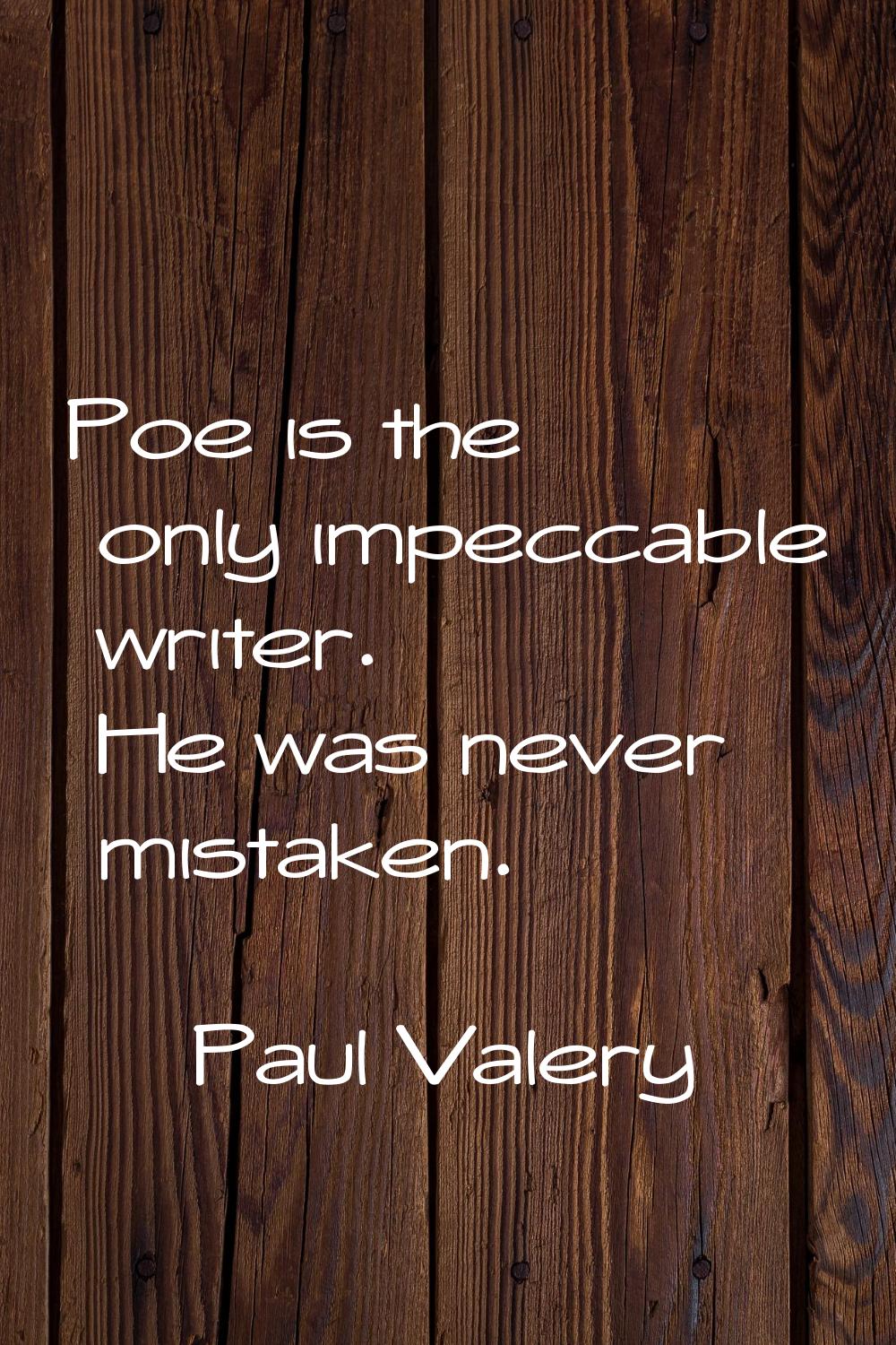 Poe is the only impeccable writer. He was never mistaken.