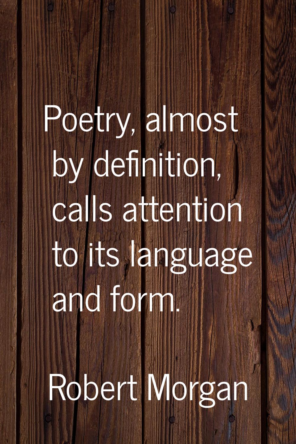 Poetry, almost by definition, calls attention to its language and form.