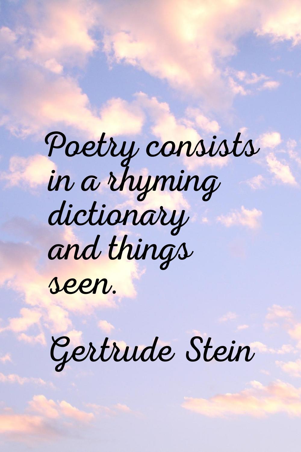 Poetry consists in a rhyming dictionary and things seen.