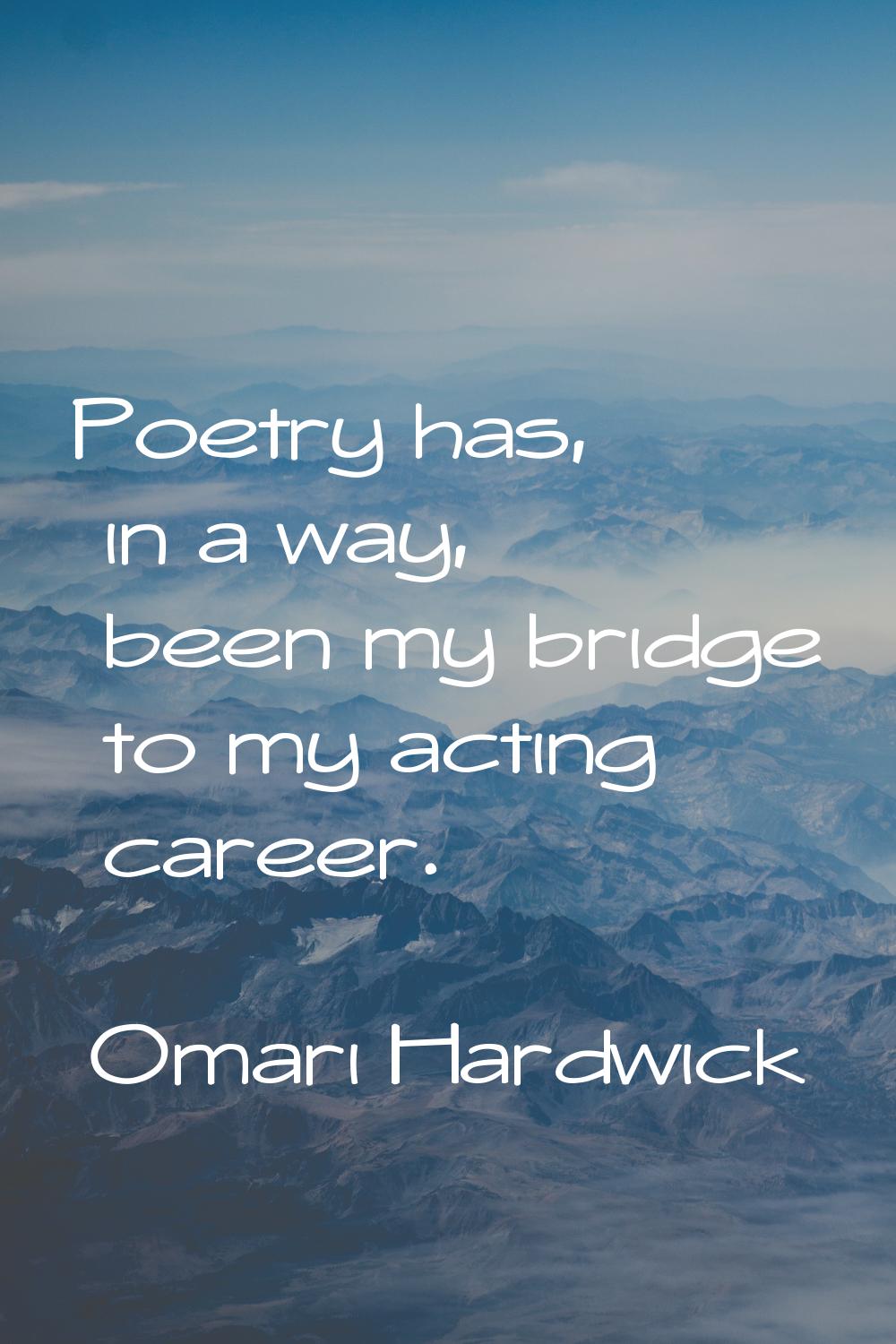 Poetry has, in a way, been my bridge to my acting career.