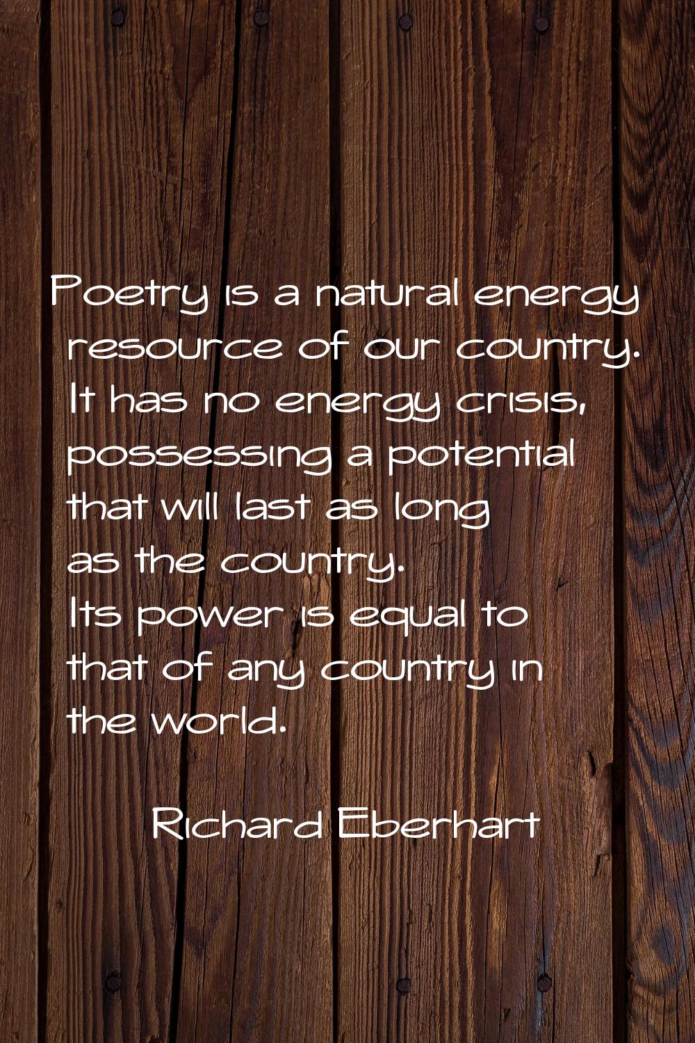 Poetry is a natural energy resource of our country. It has no energy crisis, possessing a potential