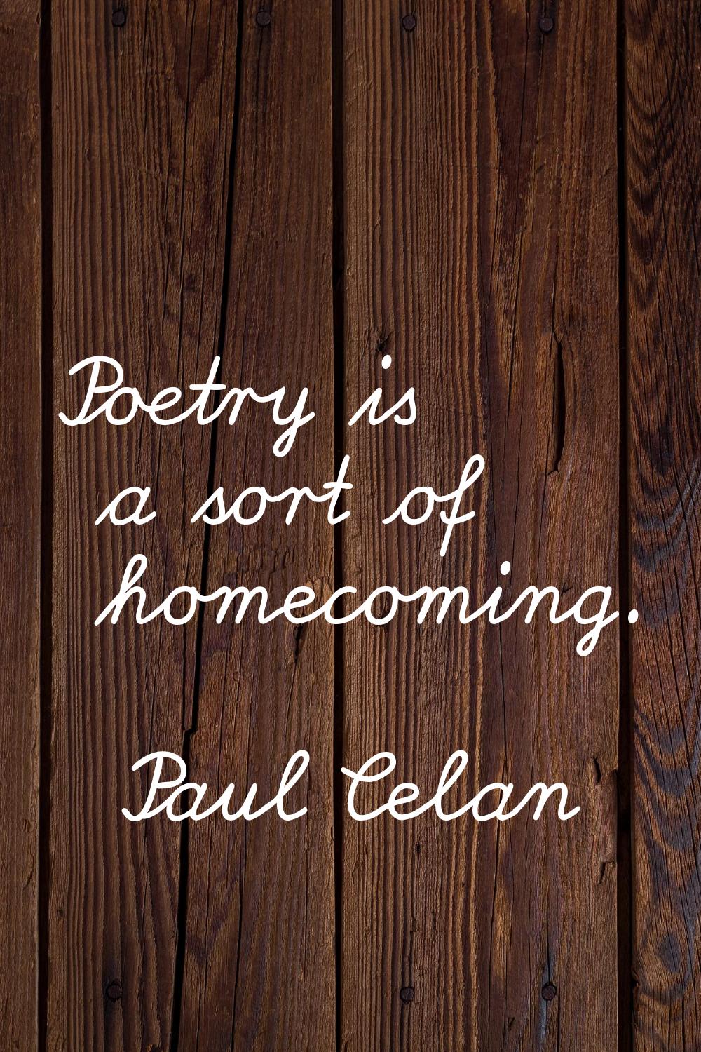 Poetry is a sort of homecoming.