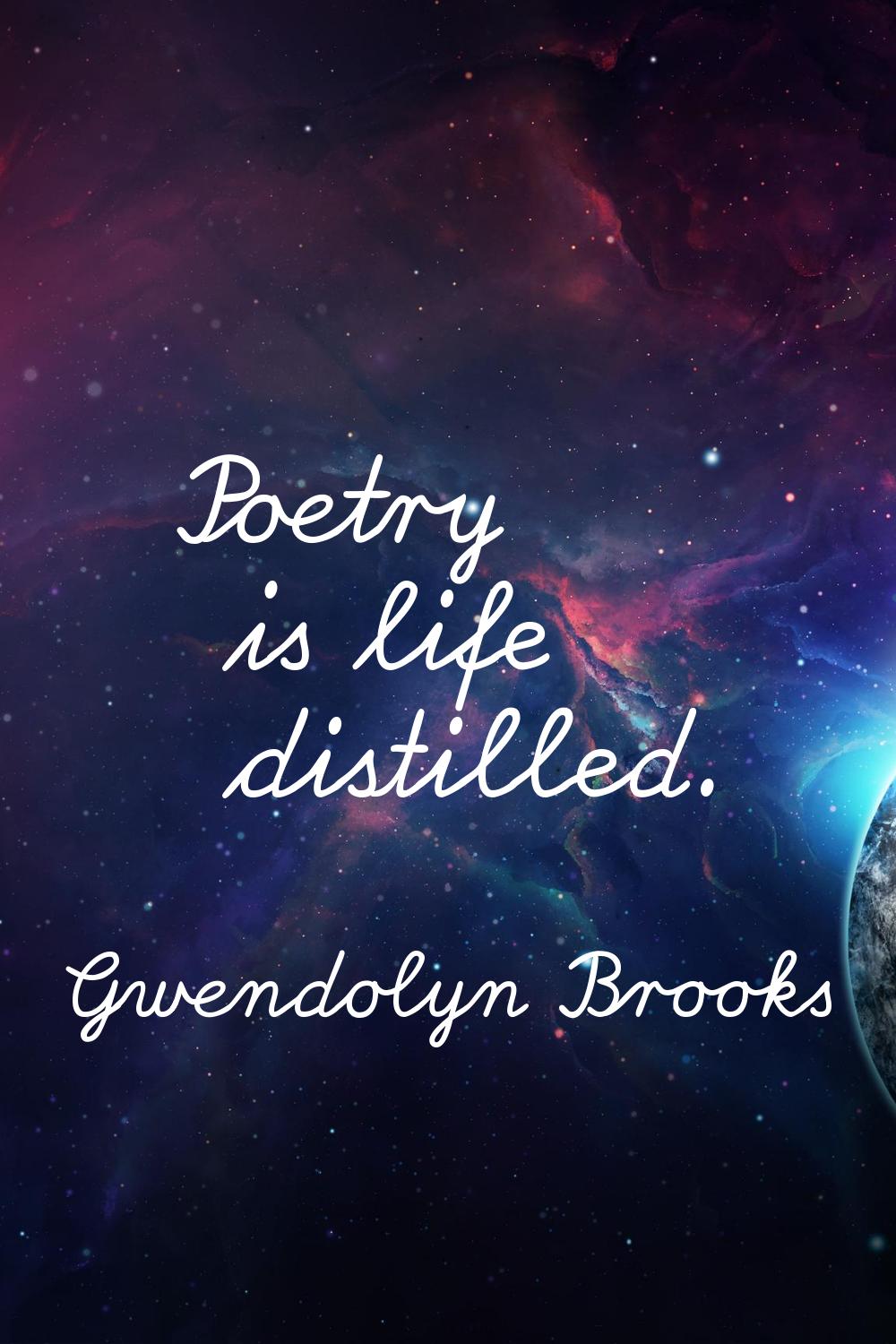 Poetry is life distilled.