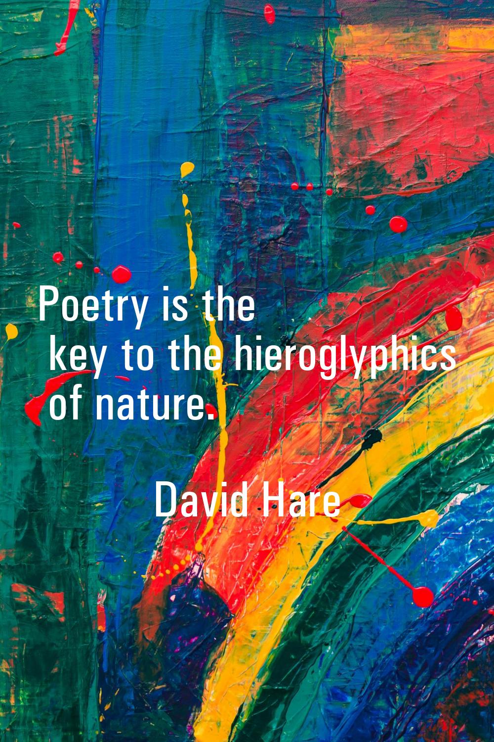 Poetry is the key to the hieroglyphics of nature.