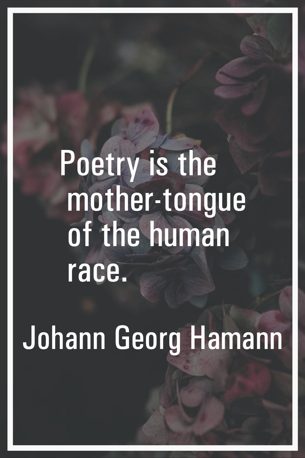 Poetry is the mother-tongue of the human race.