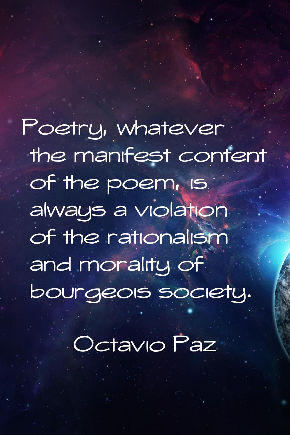 Poetry, whatever the manifest content of the poem, is always a violation of the rationalism and mor