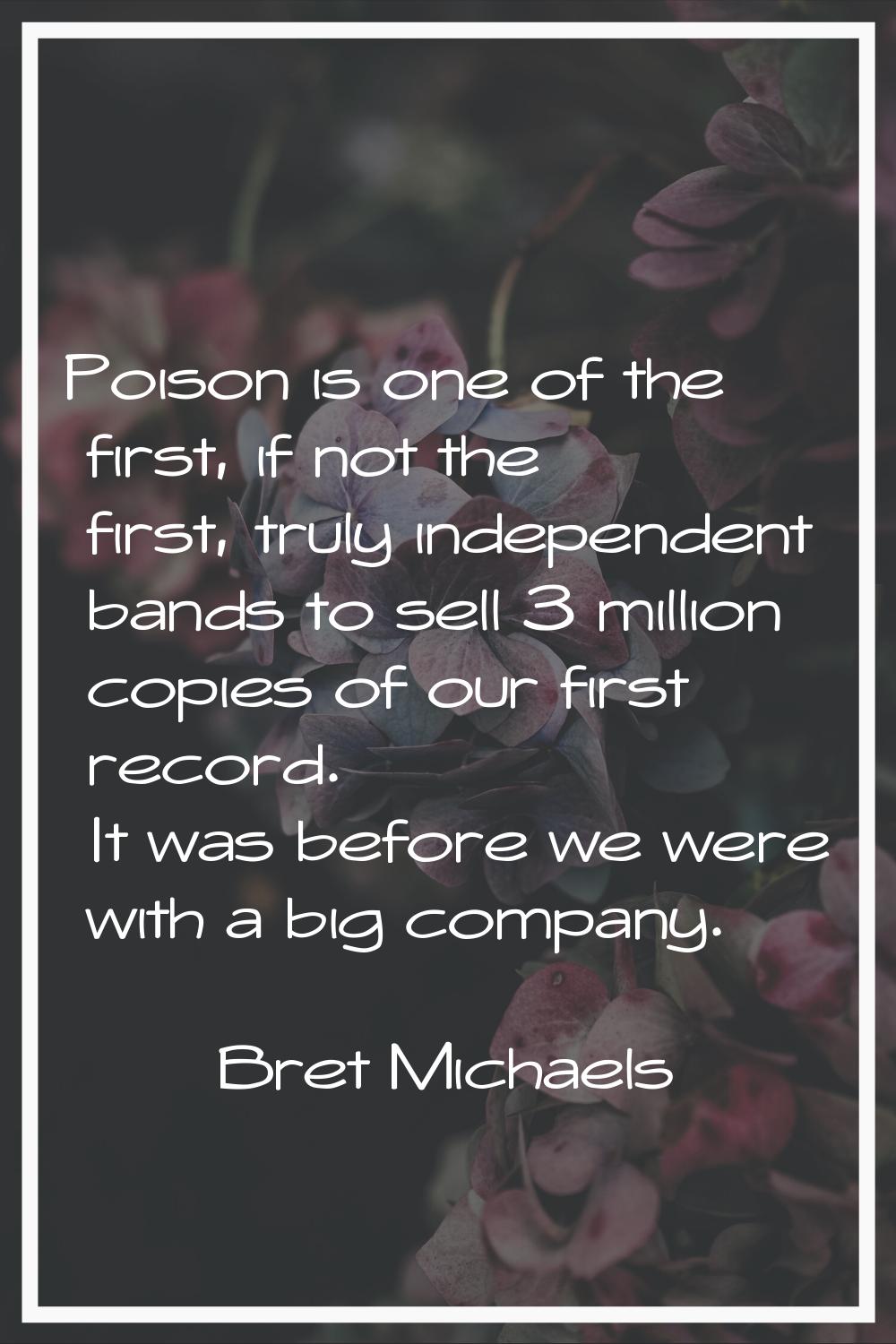Poison is one of the first, if not the first, truly independent bands to sell 3 million copies of o