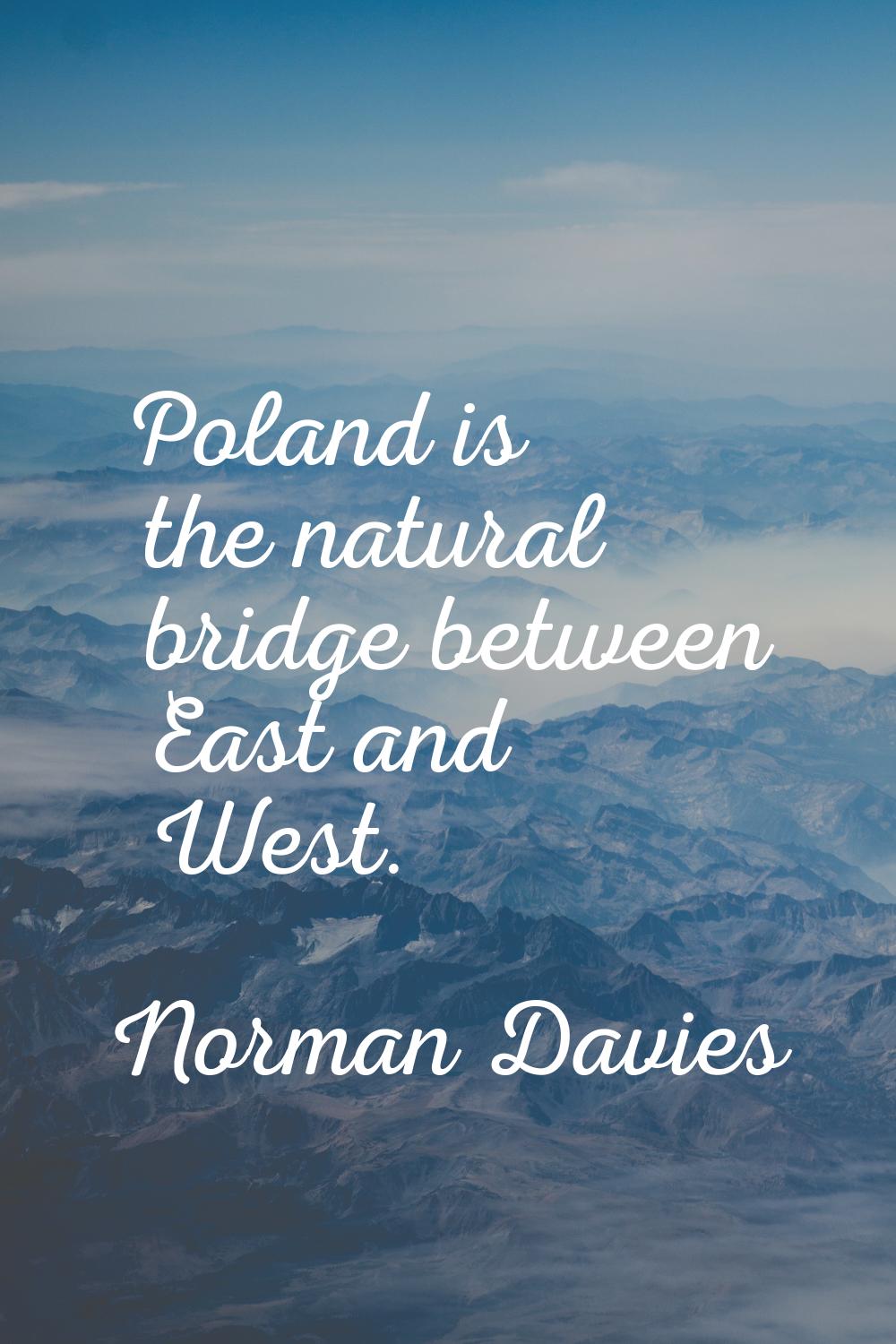 Poland is the natural bridge between East and West.