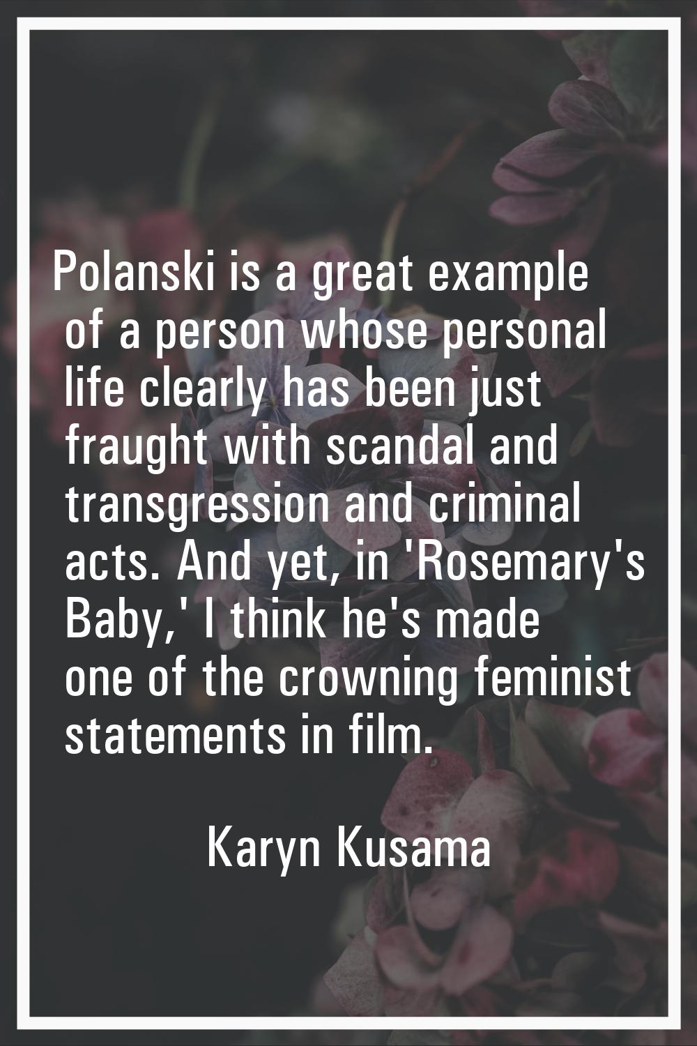 Polanski is a great example of a person whose personal life clearly has been just fraught with scan
