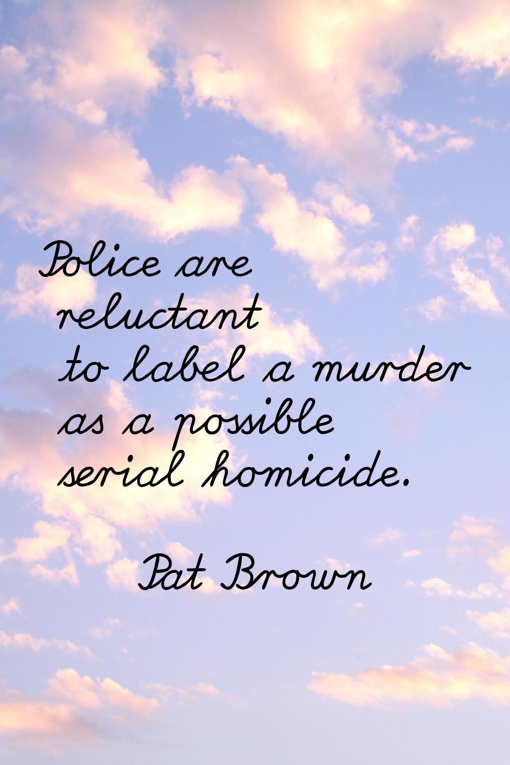 Police are reluctant to label a murder as a possible serial homicide.