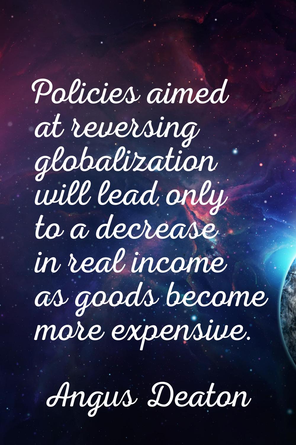 Policies aimed at reversing globalization will lead only to a decrease in real income as goods beco