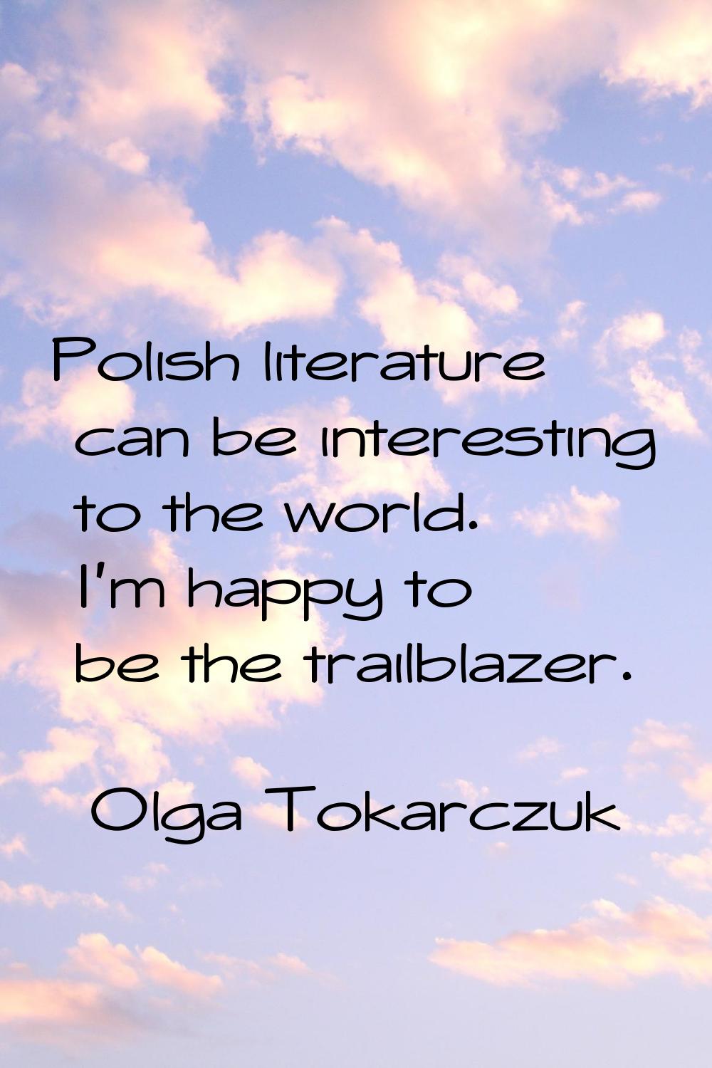 Polish literature can be interesting to the world. I'm happy to be the trailblazer.