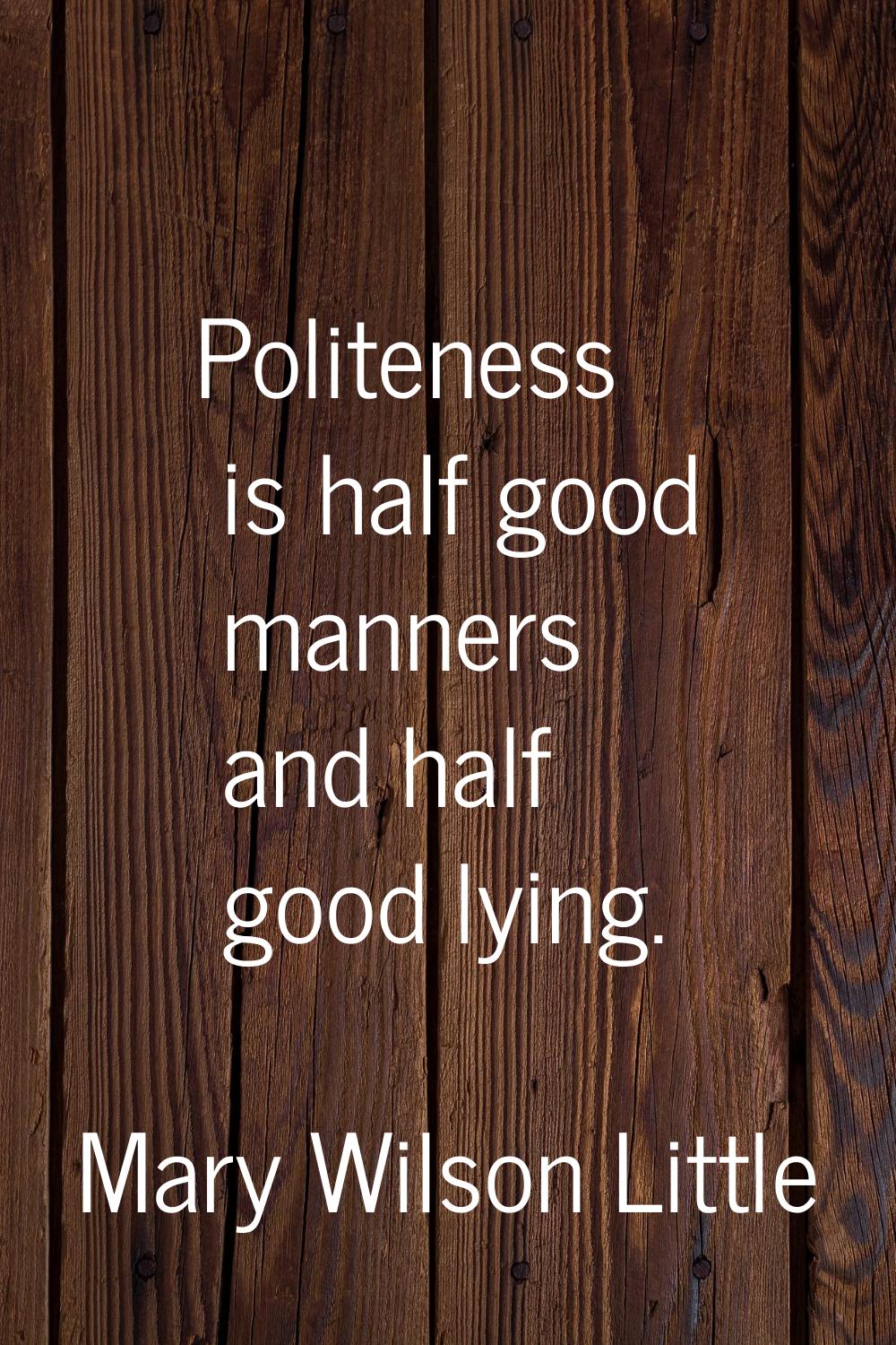 Politeness is half good manners and half good lying.