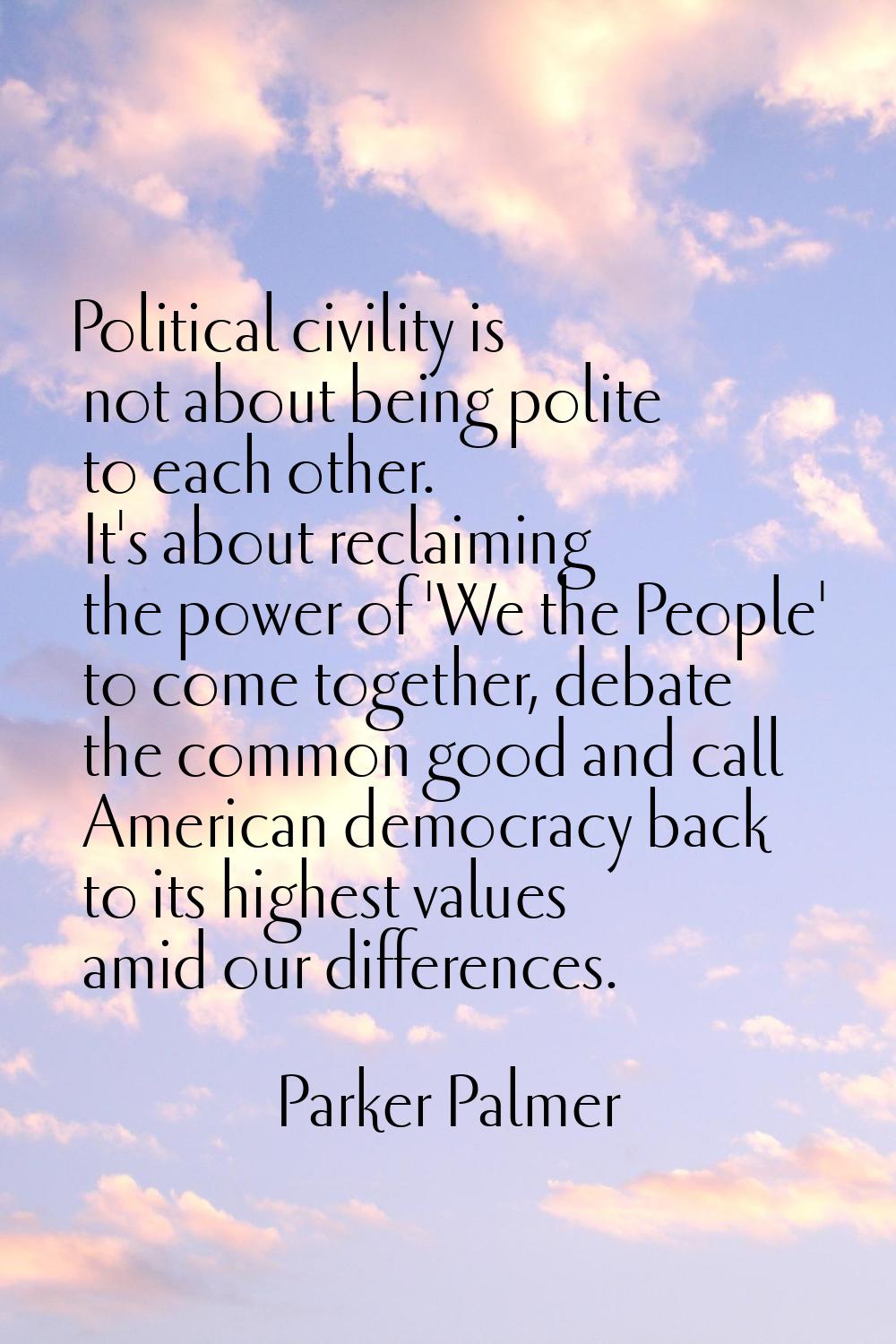 Political civility is not about being polite to each other. It's about reclaiming the power of 'We 
