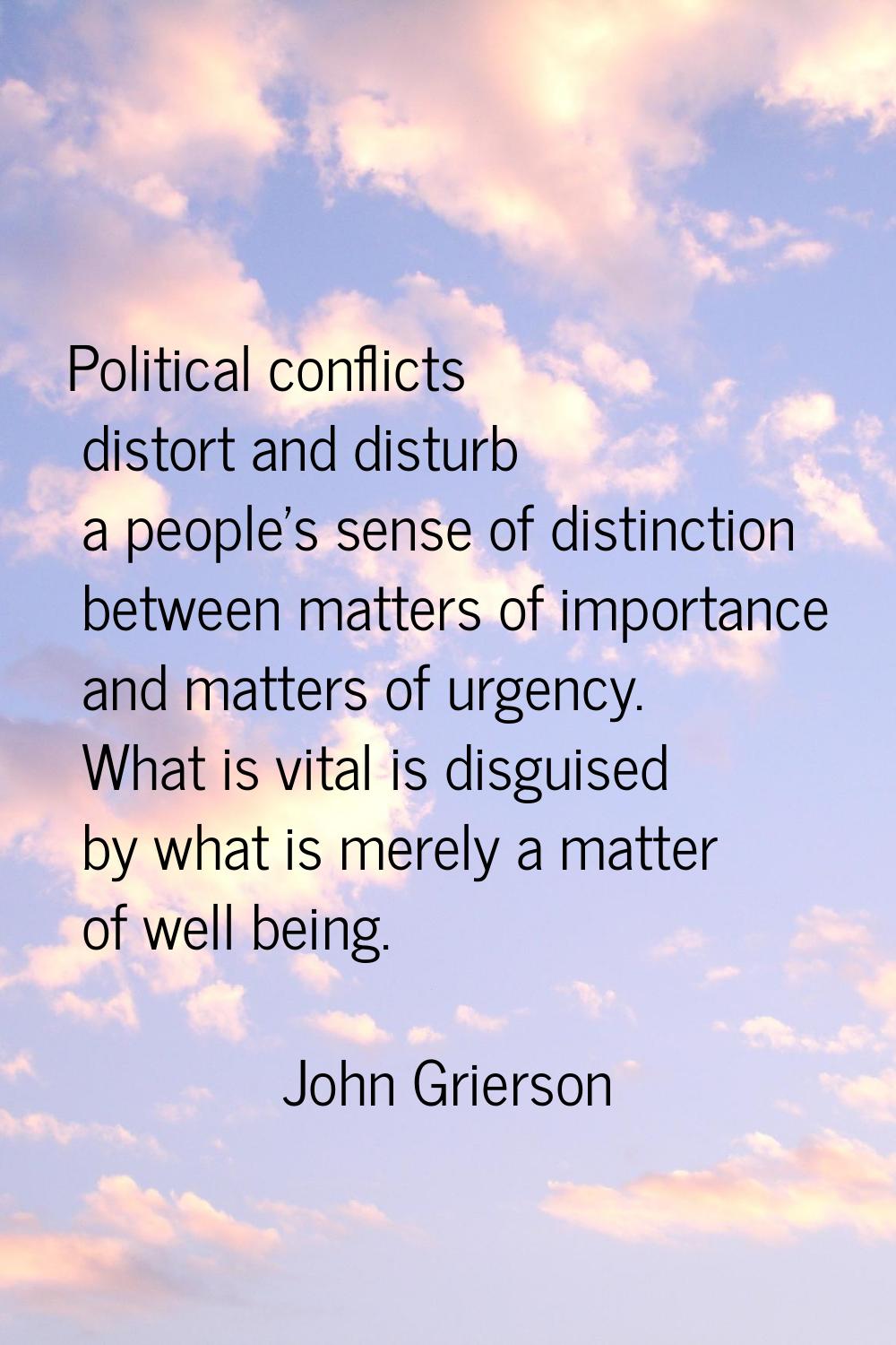 Political conflicts distort and disturb a people's sense of distinction between matters of importan