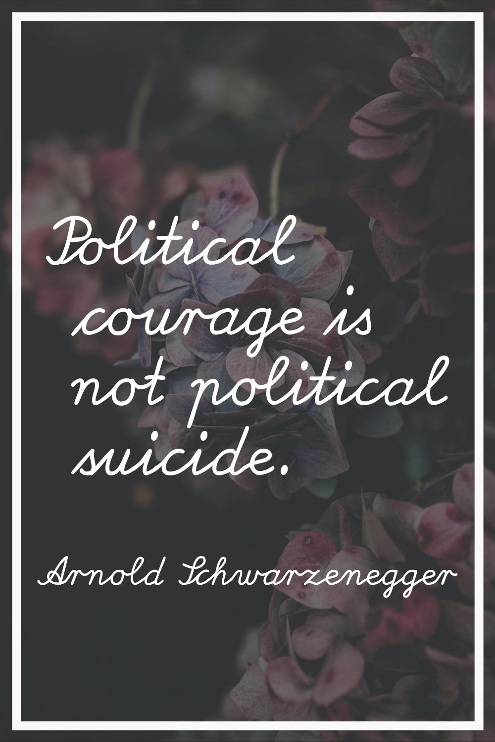 Political courage is not political suicide.