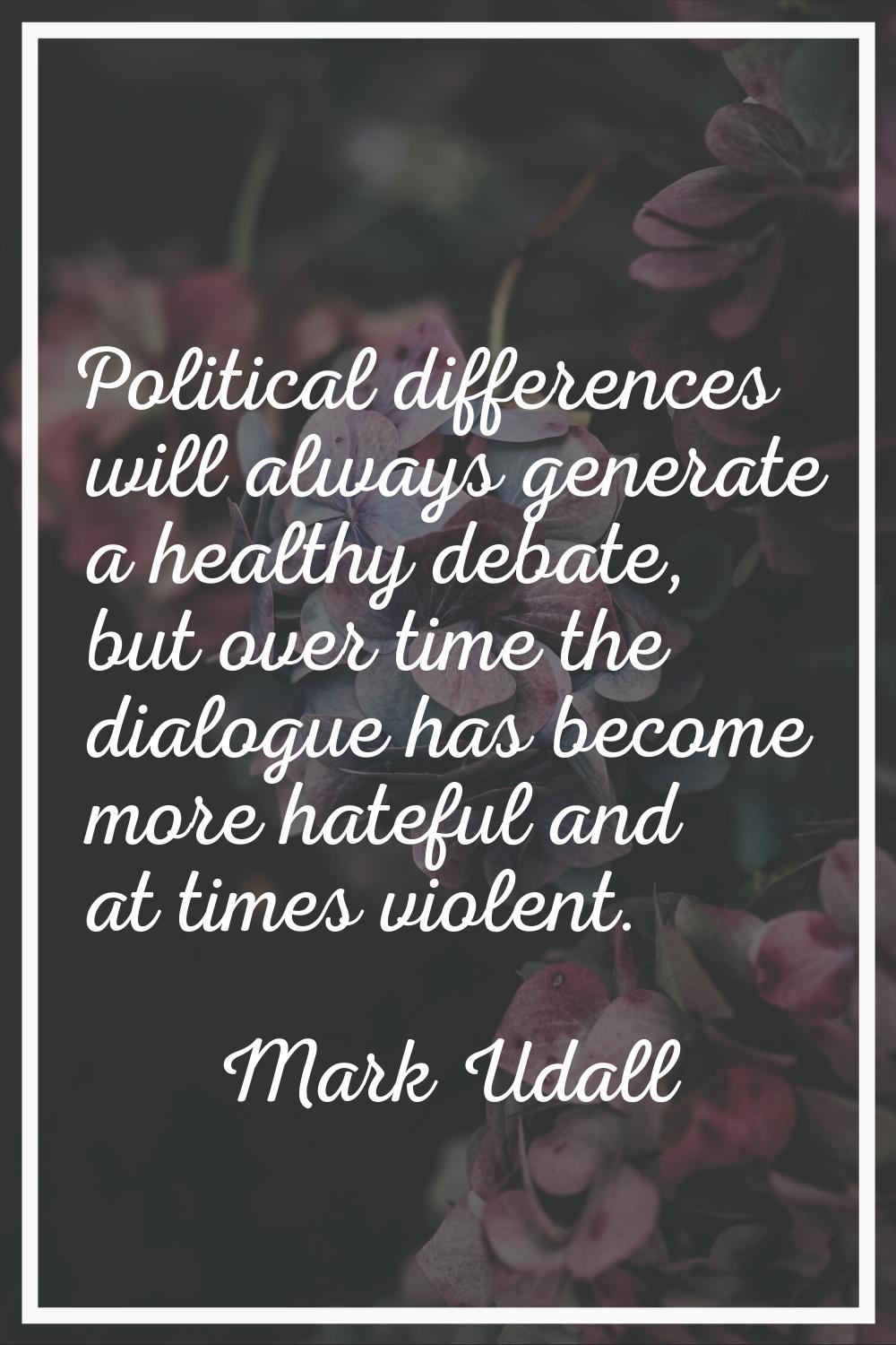 Political differences will always generate a healthy debate, but over time the dialogue has become 