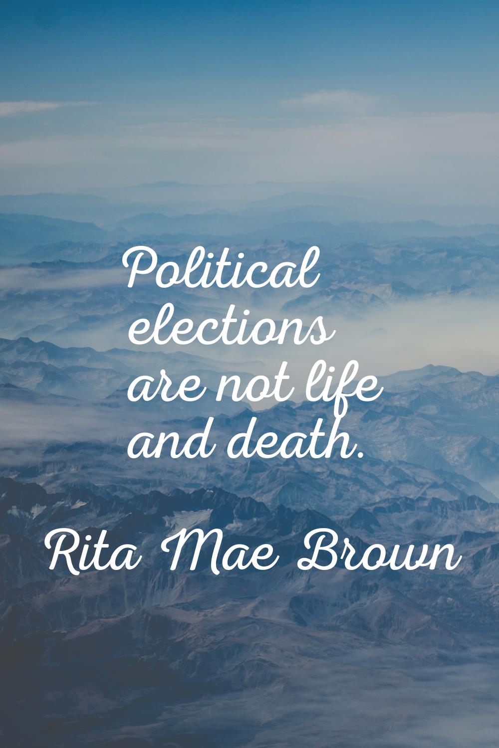 Political elections are not life and death.