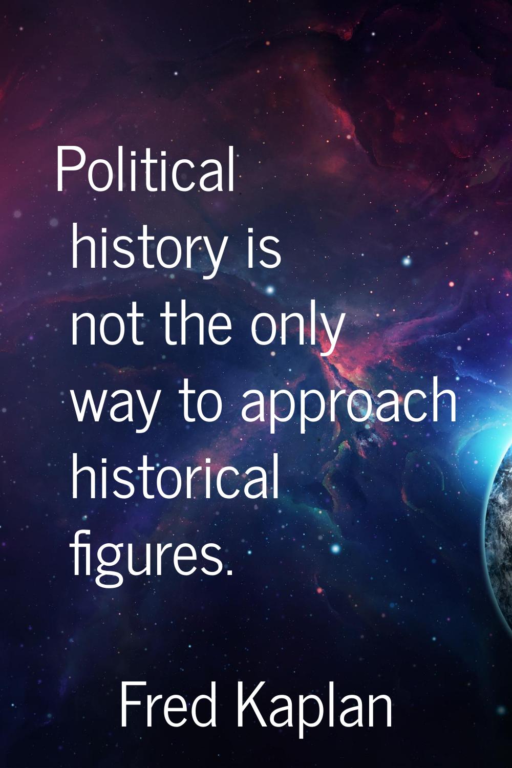 Political history is not the only way to approach historical figures.