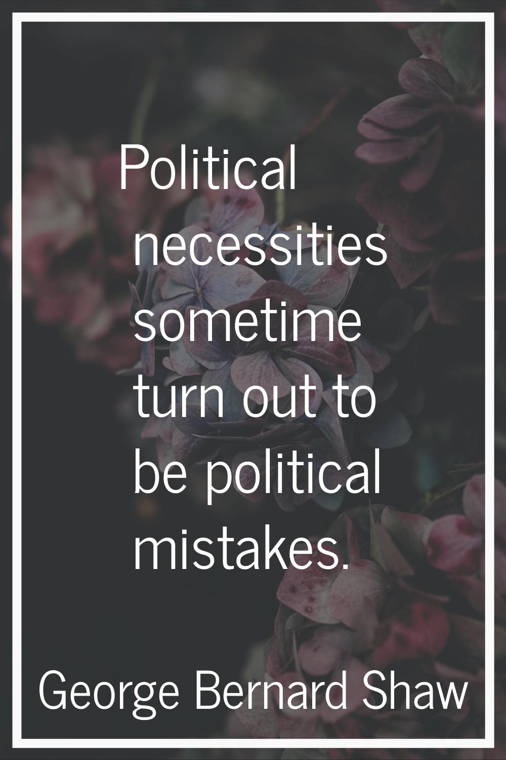 Political necessities sometime turn out to be political mistakes.