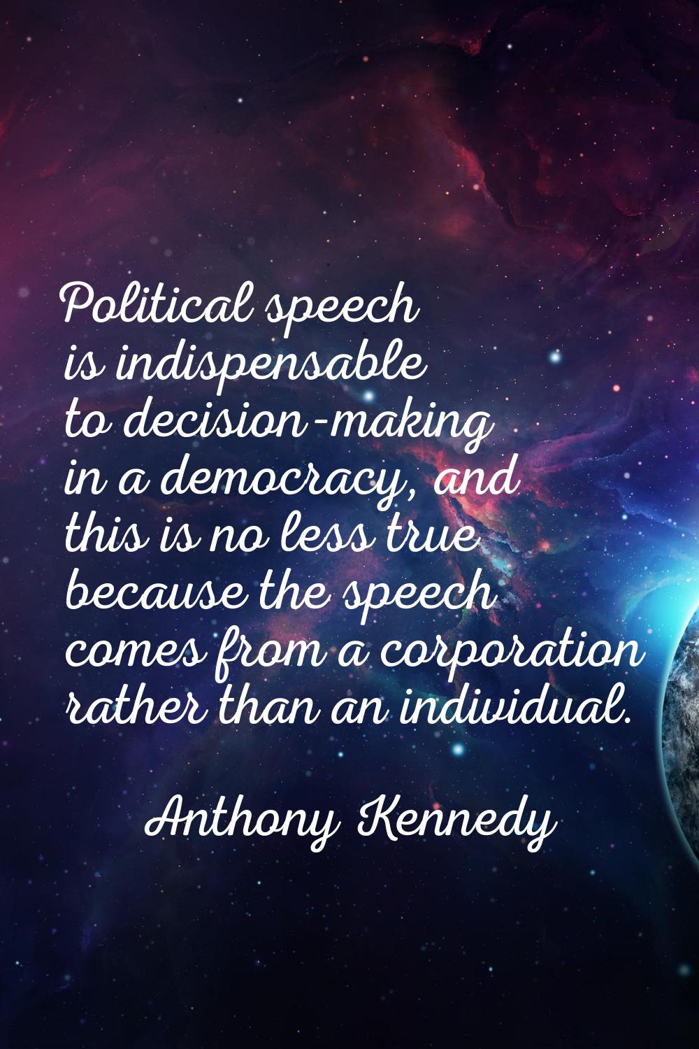 Political speech is indispensable to decision-making in a democracy, and this is no less true becau