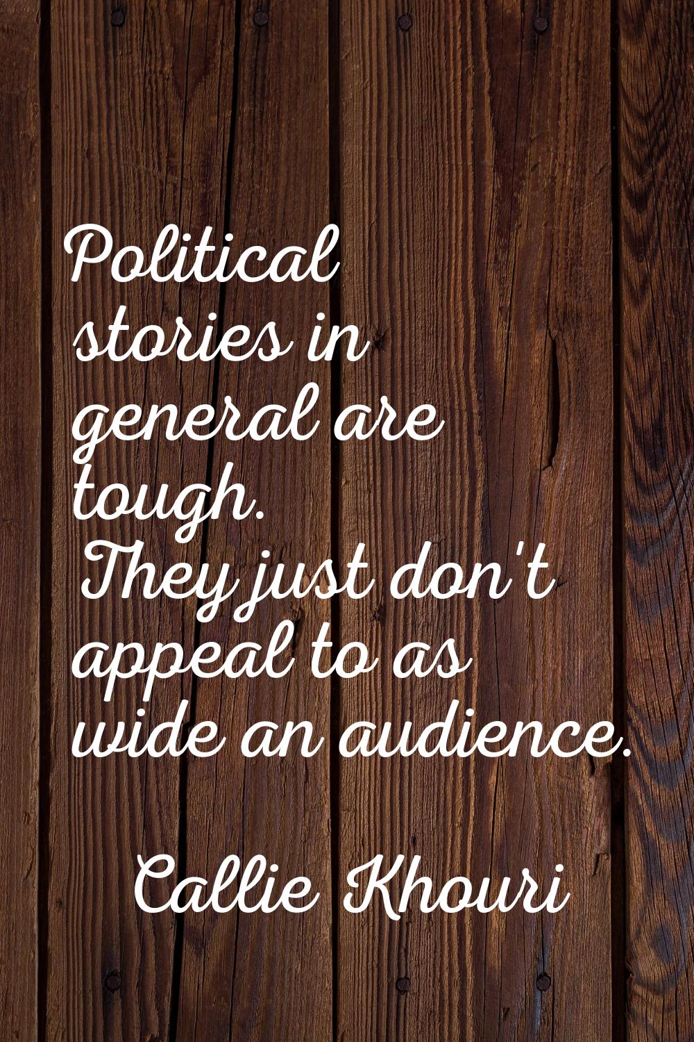 Political stories in general are tough. They just don't appeal to as wide an audience.